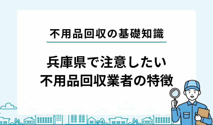 兵庫県で注意したい不用品回収業者の特徴