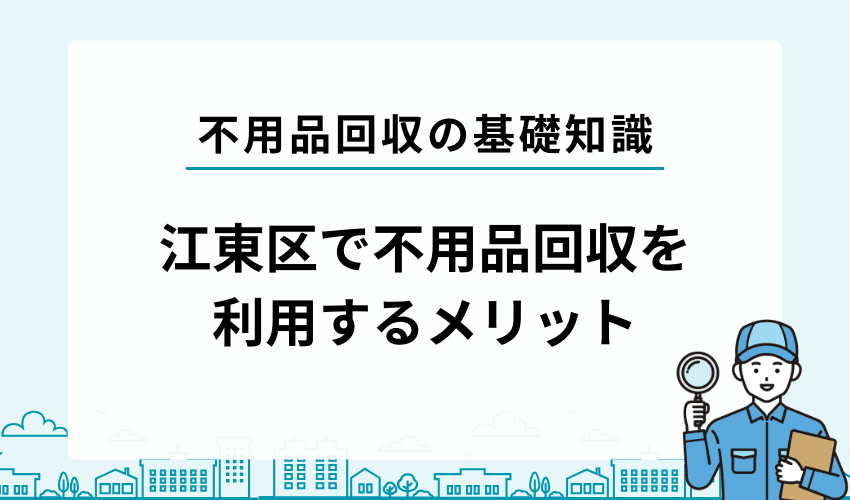 江東区で不用品回収業者を利用するメリット
