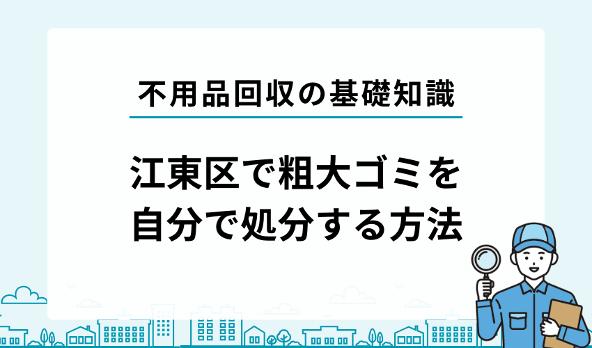 江東区で不用品・粗大ゴミを自分で処分する方法