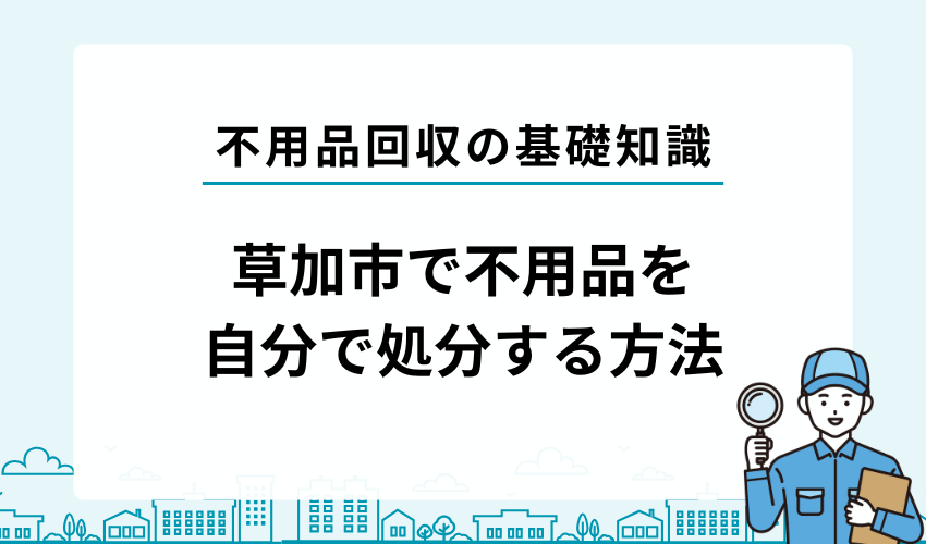 草加市で不用品・粗大ゴミを自分で処分する方法