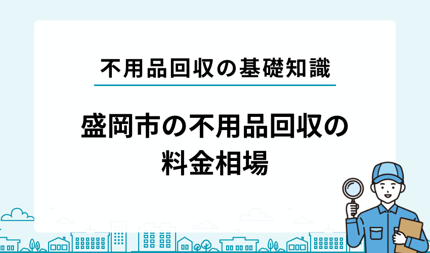 盛岡市で不用品回収業者を利用する際の料金相場