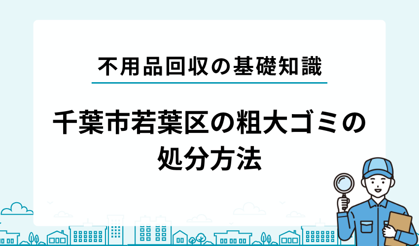 若葉区の自治体で不用品・粗大ゴミを処分する方法