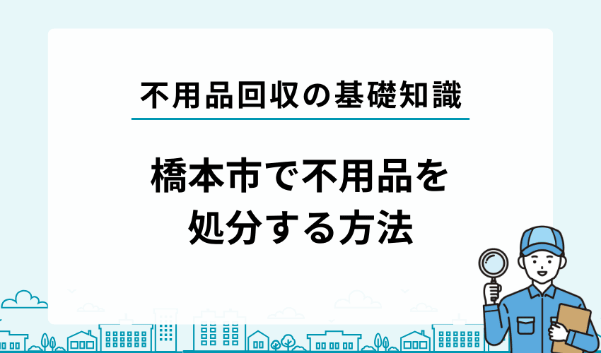橋本市で自治体以外で不用品を処分する方法3選
