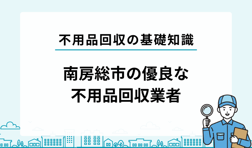 南房総市の優良な不用品回収業者を紹介