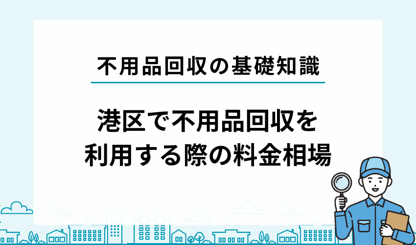 港区で不用品回収業者を利用する際の料金相場