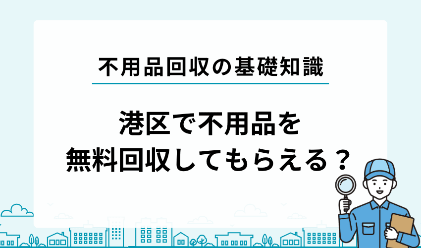 港区で不用品を無料回収してもらうことは出来る？