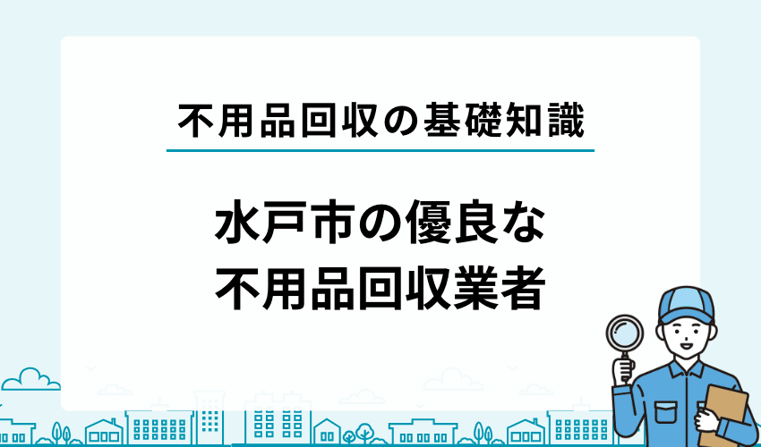 水戸市の優良な不用品回収業者を紹介