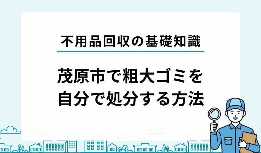 茂原市で不用品・粗大ゴミを処分する方法