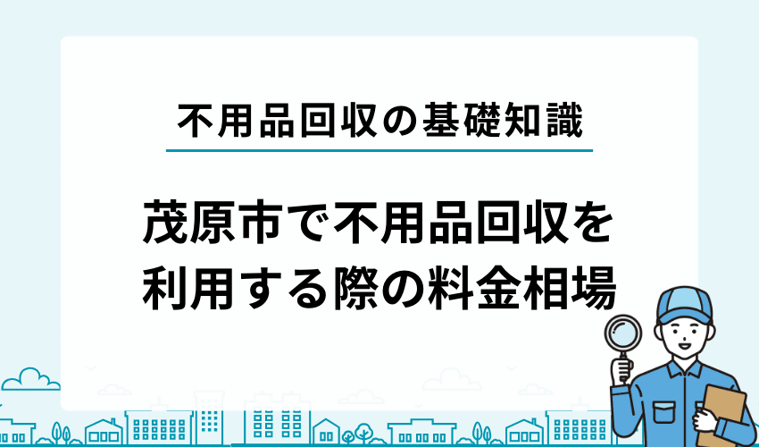 茂原市で不用品回収を利用する際の料金相場