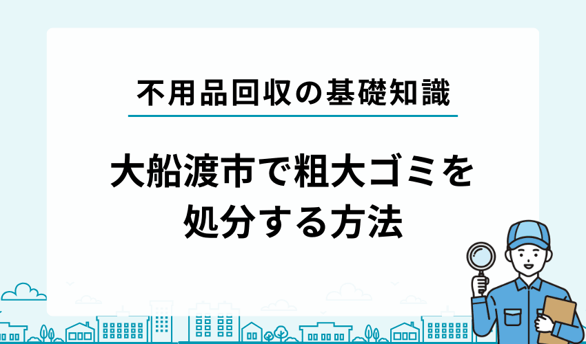 大船渡市で不用品・粗大ゴミを自分で処理する方法