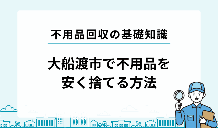 大船渡市で不用品を安く捨てる方法