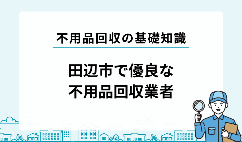 田辺市の優良な不用品回収業者を紹介